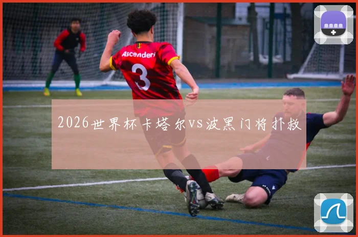 2026世界杯卡塔尔vs波黑门将扑救