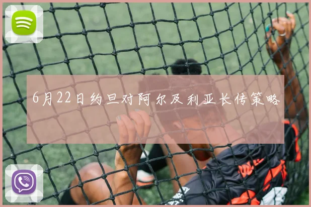 6月22日约旦对阿尔及利亚长传策略